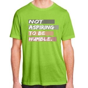 Not Aspiring To Be Humble Kamala Harris Message Adult ChromaSoft Performance T-Shirt