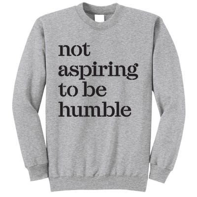 Not Aspiring To Be Humble Kamala Harris 2024 Feminist Girl Power Tall Sweatshirt