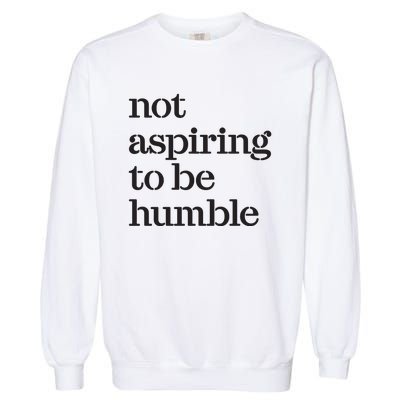 Not Aspiring To Be Humble Kamala Harris 2024 Feminist Girl Power Garment-Dyed Sweatshirt