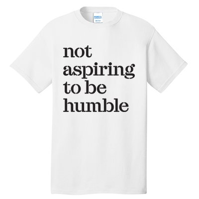 Not Aspiring To Be Humble Kamala Harris 2024 Feminist Girl Power Tall T-Shirt