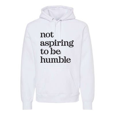 Not Aspiring To Be Humble Kamala Harris 2024 Feminist Girl Power Premium Hoodie