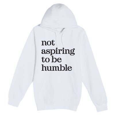 Not Aspiring To Be Humble Kamala Harris 2024 Feminist Girl Power Premium Pullover Hoodie