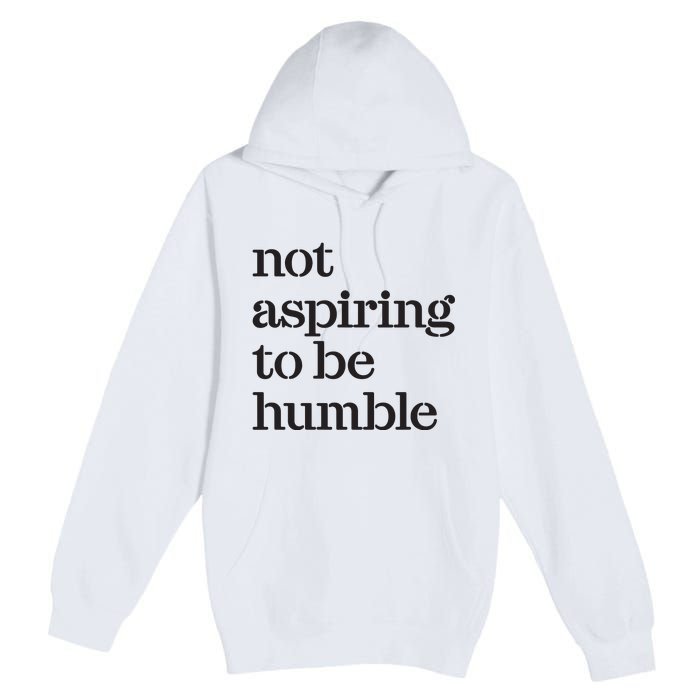 Not Aspiring To Be Humble Kamala Harris 2024 Feminist Girl Power Premium Pullover Hoodie