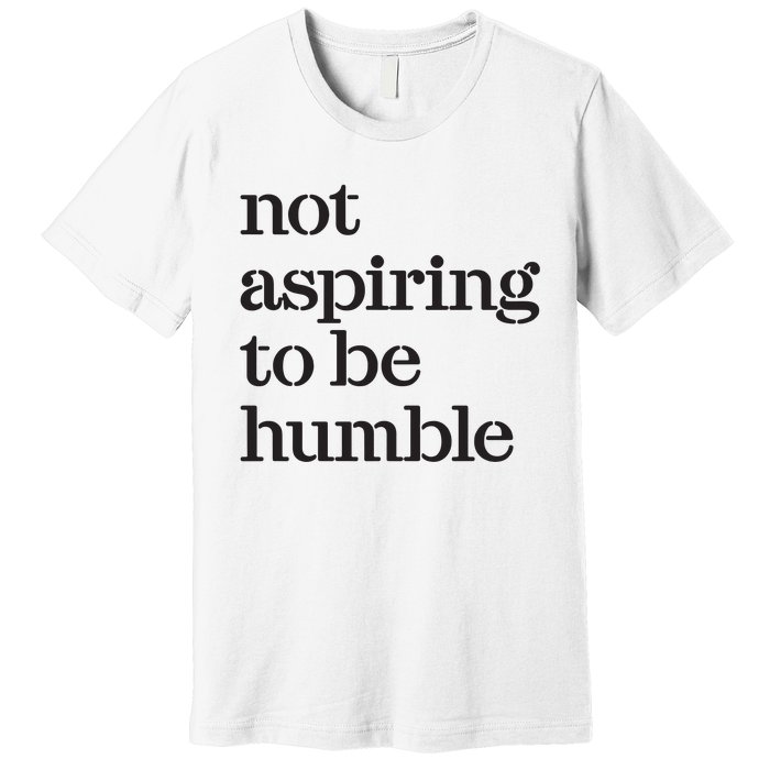 Not Aspiring To Be Humble Kamala Harris 2024 Feminist Girl Power Premium T-Shirt