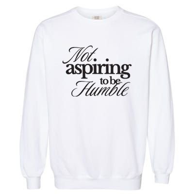 Not Aspiring To Be Humble Kamala Harris 2024 Feminist Girl Power Garment-Dyed Sweatshirt