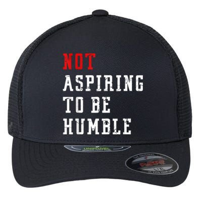 Not Aspiring To Be Humble Flexfit Unipanel Trucker Cap