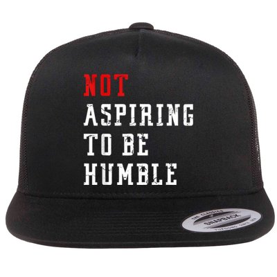 Not Aspiring To Be Humble Flat Bill Trucker Hat