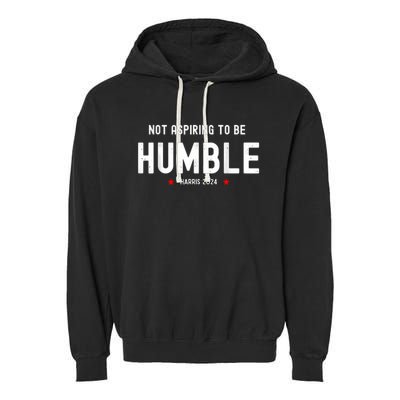 Not Aspiring To Be Humble Kamala Harris Feminist Message Garment-Dyed Fleece Hoodie