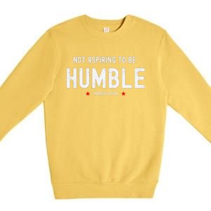 Not Aspiring To Be Humble Kamala Harris Feminist Message Premium Crewneck Sweatshirt