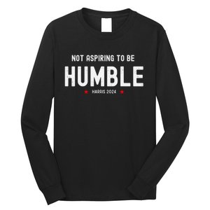 Not Aspiring To Be Humble Kamala Harris Feminist Message Long Sleeve Shirt