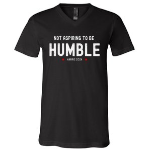 Not Aspiring To Be Humble Kamala Harris Feminist Message V-Neck T-Shirt