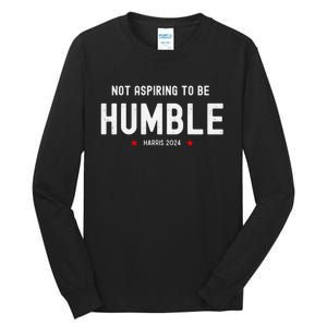 Not Aspiring To Be Humble Kamala Harris Feminist Message Tall Long Sleeve T-Shirt