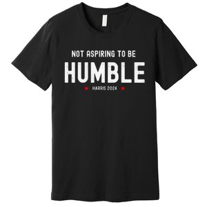 Not Aspiring To Be Humble Kamala Harris Feminist Message Premium T-Shirt