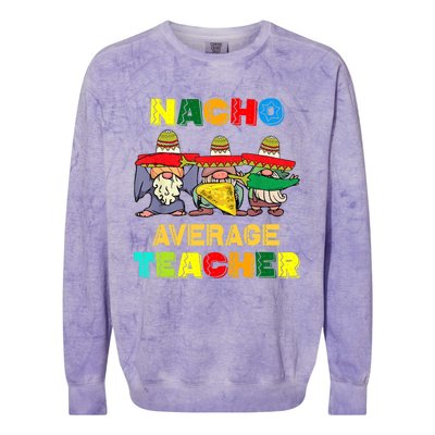 Nacho Average Teacher, Cinco De Mayo Mexican Fiesta Funny T Colorblast Crewneck Sweatshirt