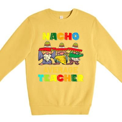 Nacho Average Teacher, Cinco De Mayo Mexican Fiesta Funny T Premium Crewneck Sweatshirt