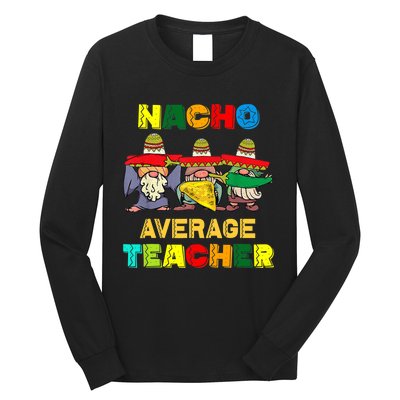 Nacho Average Teacher, Cinco De Mayo Mexican Fiesta Funny T Long Sleeve Shirt