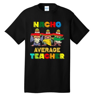 Nacho Average Teacher, Cinco De Mayo Mexican Fiesta Funny T Tall T-Shirt