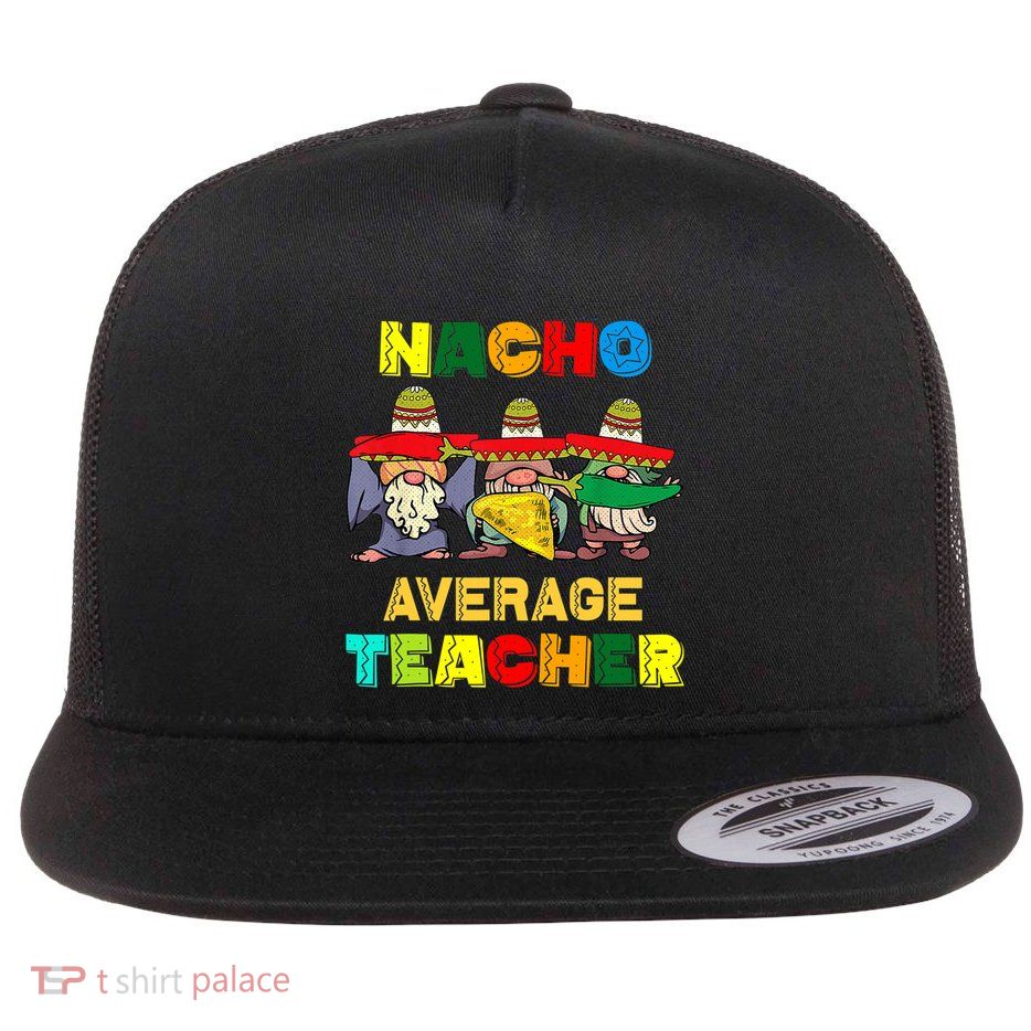 Nacho Average Teacher, Cinco De Mayo Mexican Fiesta Funny T Flatbill Hat