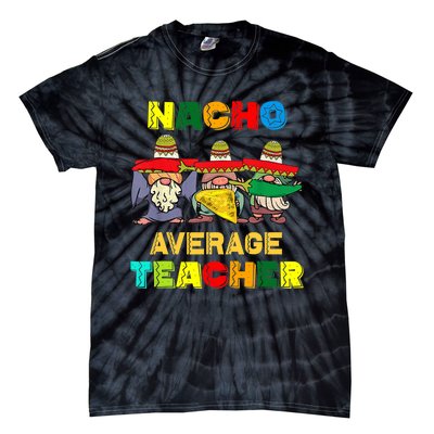 Nacho Average Teacher, Cinco De Mayo Mexican Fiesta Funny T Tie-Dye T-Shirt