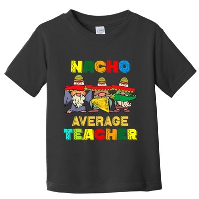 Nacho Average Teacher, Cinco De Mayo Mexican Fiesta Funny T Toddler T-Shirt