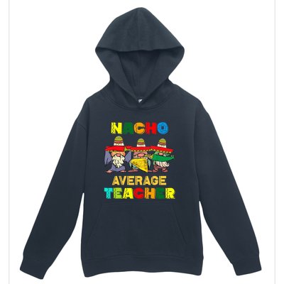 Nacho Average Teacher, Cinco De Mayo Mexican Fiesta Funny T Urban Pullover Hoodie