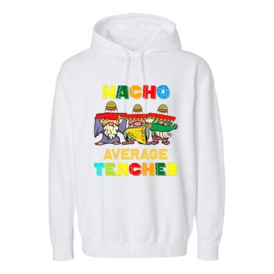 Nacho Average Teacher, Cinco De Mayo Mexican Fiesta Funny T Garment-Dyed Fleece Hoodie