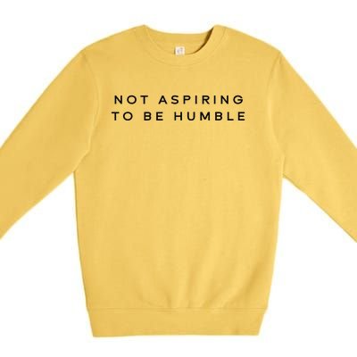 Not Aspiring To Be Humble Premium Crewneck Sweatshirt