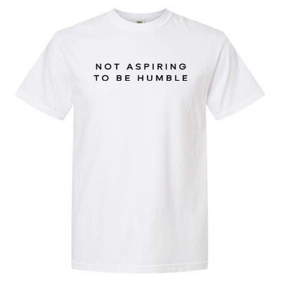 Not Aspiring To Be Humble Garment-Dyed Heavyweight T-Shirt