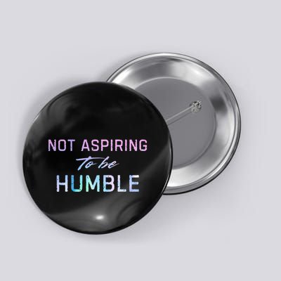 Not Aspiring To Be Humble Button