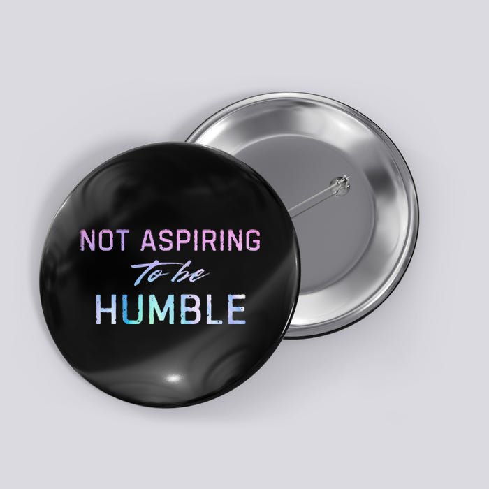 Not Aspiring To Be Humble Button