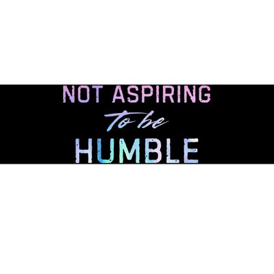 Not Aspiring To Be Humble Bumper Sticker