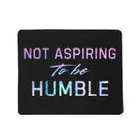 Not Aspiring To Be Humble Mousepad