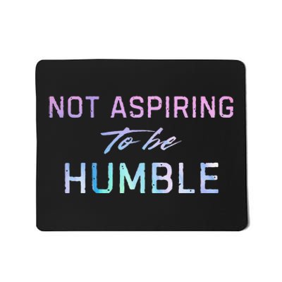 Not Aspiring To Be Humble Mousepad