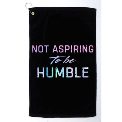 Not Aspiring To Be Humble Platinum Collection Golf Towel