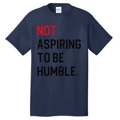 Not Aspiring To Be Humble Tall T-Shirt