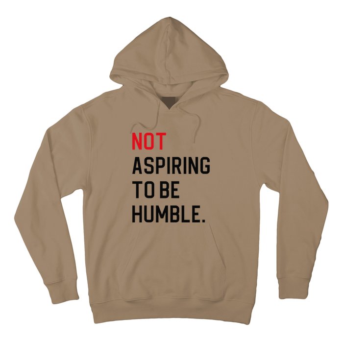 Not Aspiring To Be Humble Hoodie