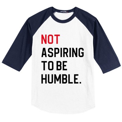 Not Aspiring To Be Humble Baseball Sleeve Shirt