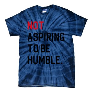 Not Aspiring To Be Humble Tie-Dye T-Shirt