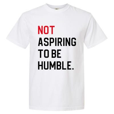 Not Aspiring To Be Humble Garment-Dyed Heavyweight T-Shirt