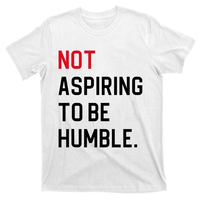 Not Aspiring To Be Humble T-Shirt