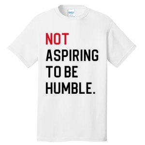 Not Aspiring To Be Humble Tall T-Shirt