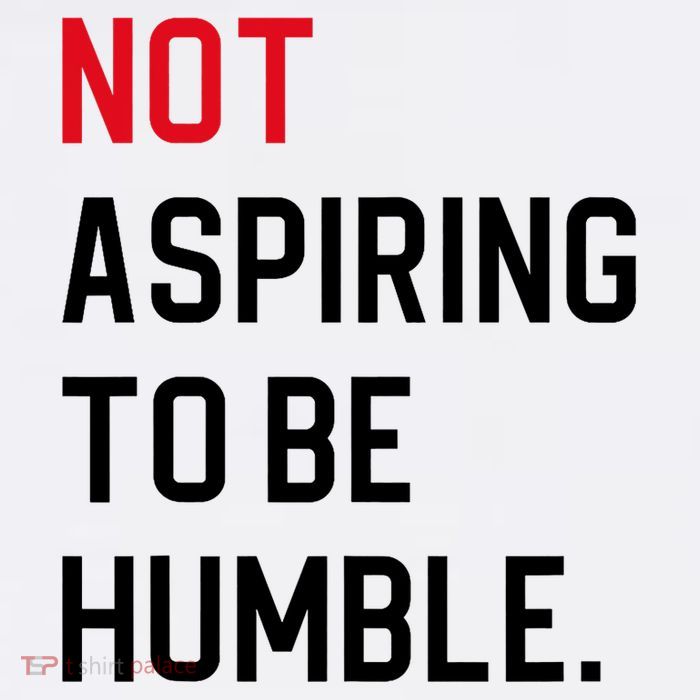 Not Aspiring To Be Humble Button