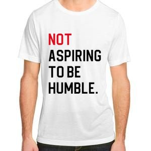 Not Aspiring To Be Humble Adult ChromaSoft Performance T-Shirt