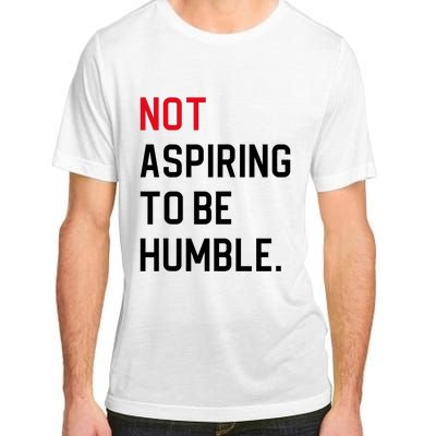 Not Aspiring To Be Humble Adult ChromaSoft Performance T-Shirt