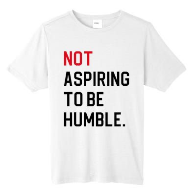 Not Aspiring To Be Humble Tall Fusion ChromaSoft Performance T-Shirt