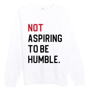 Not Aspiring To Be Humble Premium Crewneck Sweatshirt