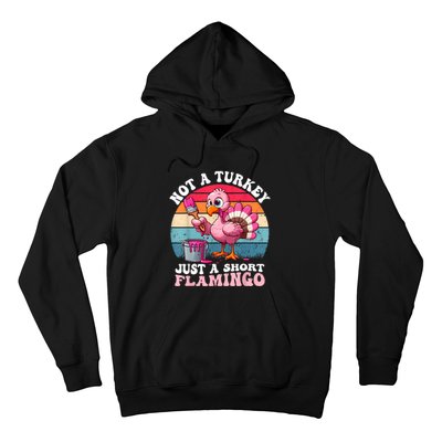 Not A Turkey Just A Short Flamingo Funny Thanksgiving Saying Hoodie