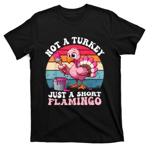 Not A Turkey Just A Short Flamingo Funny Thanksgiving Saying T-Shirt