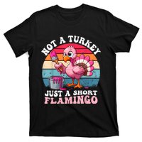 Not A Turkey Just A Short Flamingo Funny Thanksgiving Saying T-Shirt