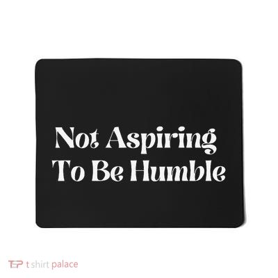 Not Aspiring To Be Humble Clothing Mousepad